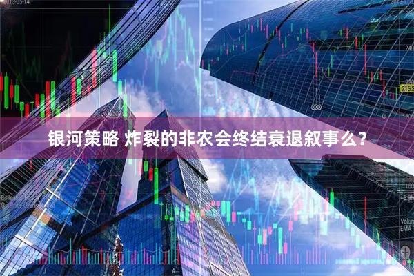 银河策略 炸裂的非农会终结衰退叙事么？